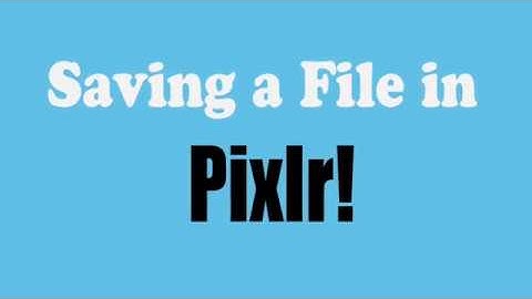 Pixlr Lesson 3: Saving A Pixlr File