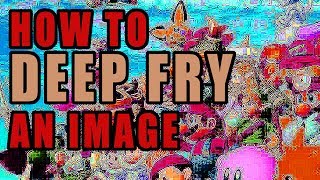 How to 'Deep Fry' an Image
