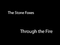 The Stone Foxes - Through the Fire