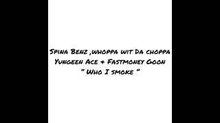 Spina Benz - “Who I smoke“ (lyrics) feat. Whoppa wit Da Choppa , Yungeen Ace & Fastmoney Goon