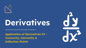 Derivatives 8 (Application of Derivatives IV - Concavity, Convexity & Inflection Points)