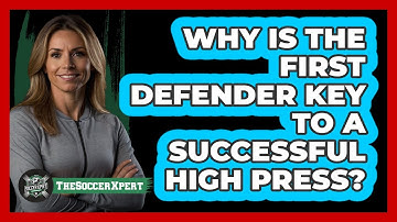 Why Is The First Defender Key To A Successful High Press? - The Soccer Xpert