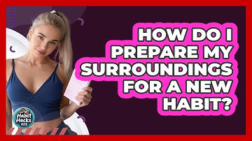 How Do I Prepare My Surroundings For A New Habit?