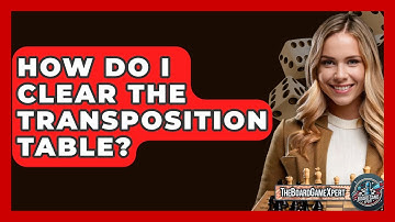 How Do I Clear The Transposition Table? - The Board Game Xpert