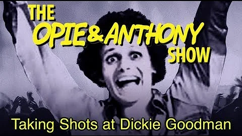 Opie & Anthony: Taking Shots at Dickie Goodman (11...