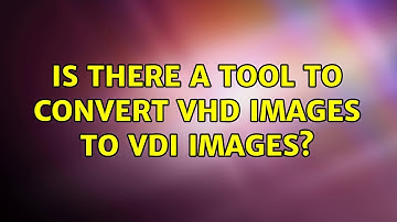 Is there a tool to convert VHD images to VDI images? (2 Solutions!!)