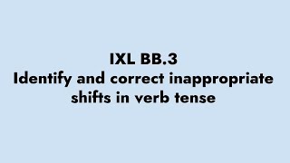 IXL BB 3 Identify and Correct Inappropriate Shifts in Verb Tense