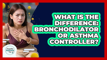 What Is The Difference: Bronchodilator Or Asthma Controller? - Everyday Asthma Tips