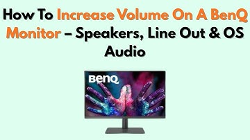 How to Increase Volume on a BenQ Monitor – Speakers, Line Out & OS Audio