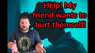 What to do if your friend wants to hurt themselves
