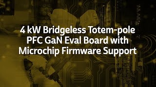 4 kW Bridgeless Totem-pole PFC GaN Eval Board with Microchip Firmware Support