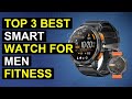 Top 3 Best Smart Watch For Men Fitness Tracker | Top Fitness Smartwatch For Men