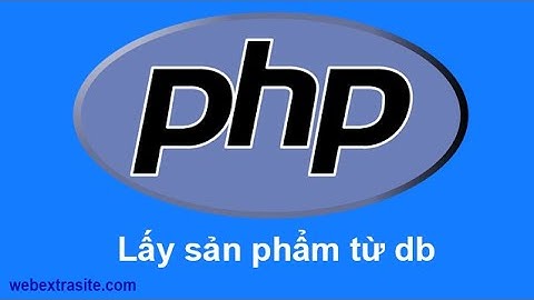 Bài 3  : Web điện máy PHP - Lấy ra sản phẩm từ cơ sở dữ liệu