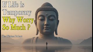 If Life is Temporary, Why Worry So Much? — Buddhist Wisdom for the Anxious Mind