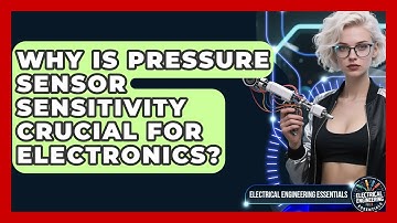 Why Is Pressure Sensor Sensitivity Crucial For Electronics? - Electrical Engineering Essentials