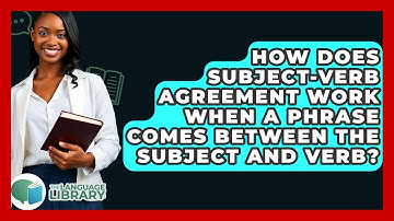 How Does Subject-verb Agreement Work When A Phrase Comes Between The Subject And Verb?