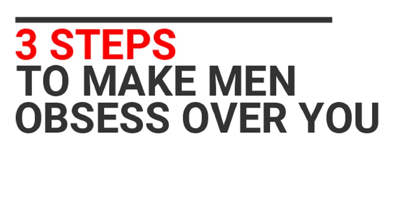3 Steps To Make Men Obsess Over You - YouTube