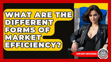 What Are The Different Forms Of Market Efficiency? - Learn About Libertarianism