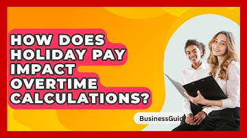How Does Holiday Pay Impact Overtime Calculations? - BusinessGuide360.com