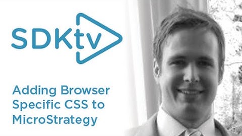SDK TV: Adding Browser Specific CSS to MicroStrategy