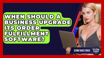 When Should a Business Upgrade Its Order Fulfillment Software? | Ecom SaaS Stack News