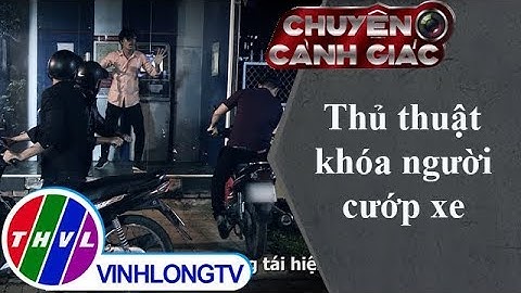 THVL | Chuyện cảnh giác: Thủ thuật khóa người cướp xe