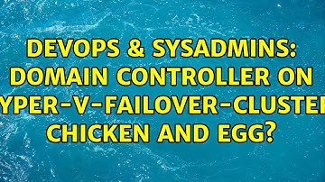 DevOps & SysAdmins: Domain Controller on Hyper-V-Failover-Cluster: Chicken and Egg? (3 Solutions!!)