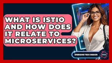 What Is Istio And How Does It Relate To Microservices? - Emerging Tech Insider