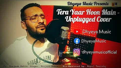 Tera Yaar Hoon Main (Unplugged) | Ft. Vrajesh Meht...