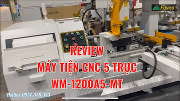 Review Thực Tế WM-1200A5-MT, Máy Tiện CNC 5 Trục Cho Sản Xuất Chân Ghế, Chân Bàn Cao Cấp