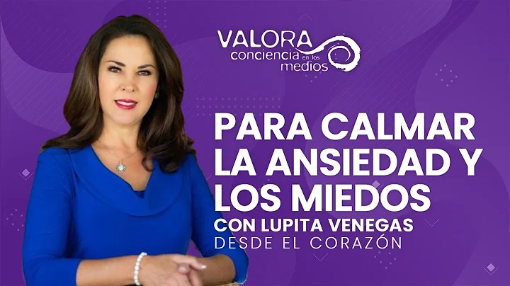 Para calmar la ansiedad y los miedos - Lupita Venegas | Desde el corazn