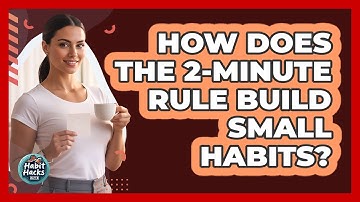 How Does the 2-Minute Rule Build Small Habits?