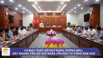Cà Mau tháo gỡ khó khăn, vướng mắc, đẩy nhanh tiến độ giải ngân vốn đầu tư công năm 2025
