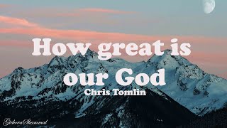 Chris Tomlin  How Great Is Our God {Lyrics}