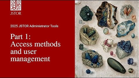 JSTOR Administrator Tools Part 1: Access methods and user management, 2025 Update