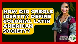 How Did Creole Ideny Define Colonial Latin American Society? - History Of Latin Cultures