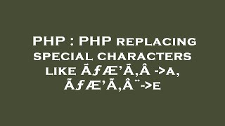 PHP : PHP replacing special characters like ÃƒÆ’Ã‚Â - a, ÃƒÆ’Ã‚Â¨- e