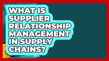 What Is Supplier Relationship Management In Supply Chains? - Inflation Insight Channel
