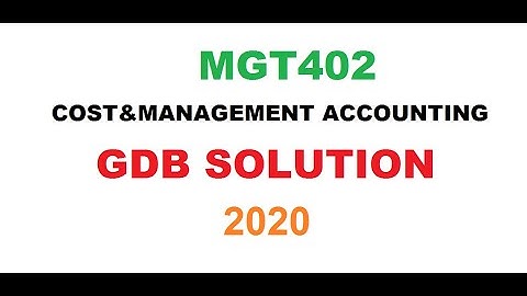 MGT402-COST & MANAGEMENT ACCOUNTING-GDB  Solution 2020//online accounting&finance course