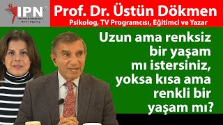 Uzun ama renksiz bir yaşam mı istersiniz, yoksa kısa ama renkli bir yaşam mı? Prof. Dr. Üstün Dökmen