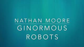 Nathan Moore - Ginormous Robots