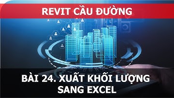 BÀI 24. REVIT CẦU ĐƯỜNG - XUẤT KHỐI LƯỢNG SANG EXCEL