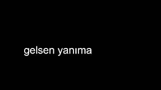 gelsen yanıma