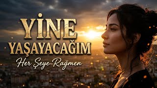 Yine Yaşayacağım… Her Şeye Rağmen