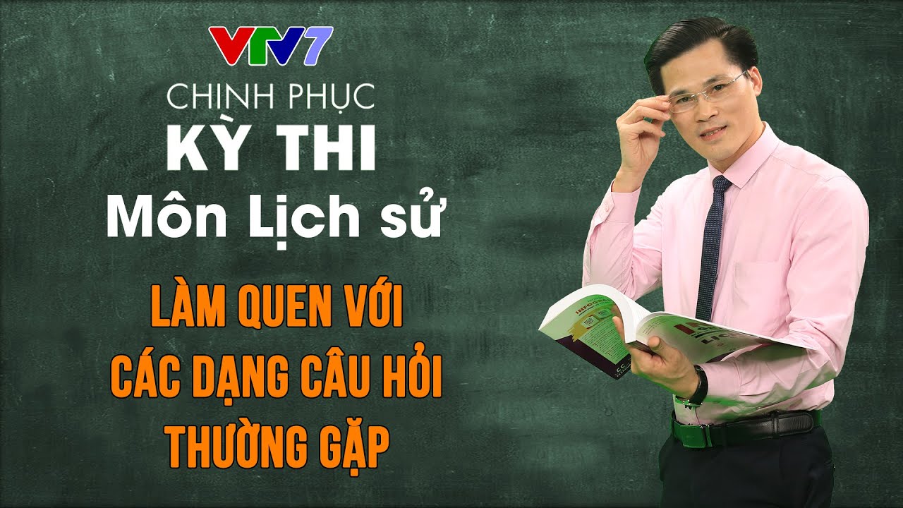 Làm quen các dạng câu hỏi thường gặp | Chinh phục kỳ thi THPTQG môn Lịch sử