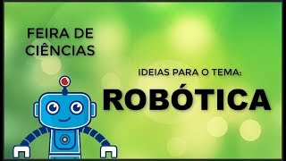 Feira de Ciências: Robótica (9 ideias)