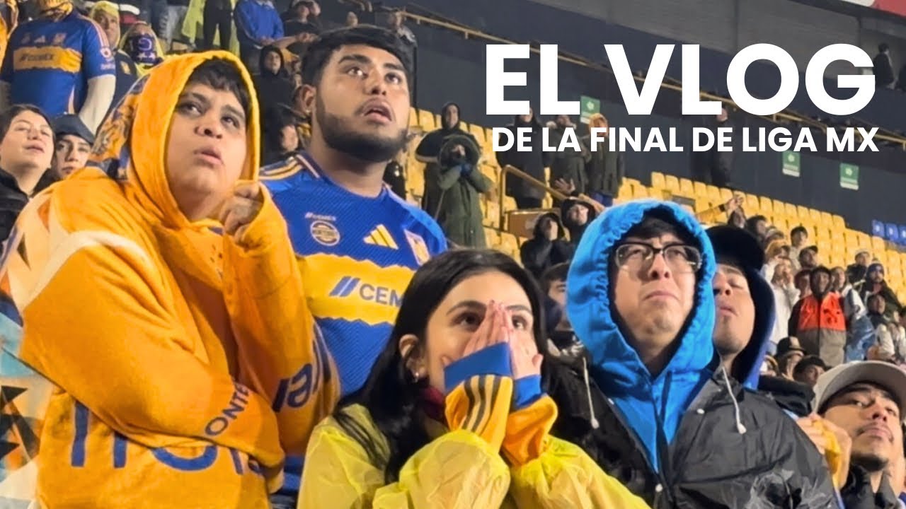 VLOG | ASÍ VIVIÓ LA AFICIÓN DE TIGRES LA GRAN FINAL DE LIGA MX 