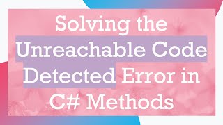 Solving the Unreachable Code Detected Error in C# Methods