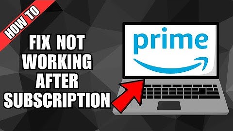 How To Fix Amazon Prime Not Working After Subscription