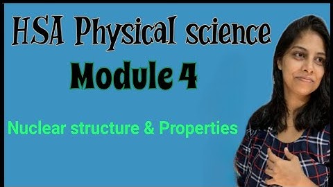 HSA Physical science//Module 4//Nuclear structure and properties